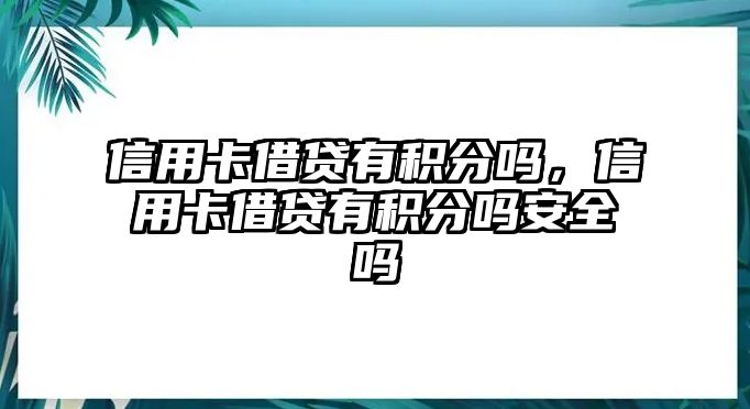 信用卡借貸有積分嗎，信用卡借貸有積分嗎安全嗎