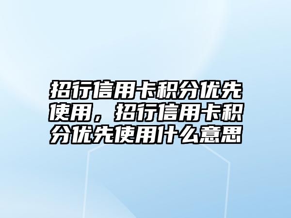 招行信用卡積分優先使用，招行信用卡積分優先使用什么意思