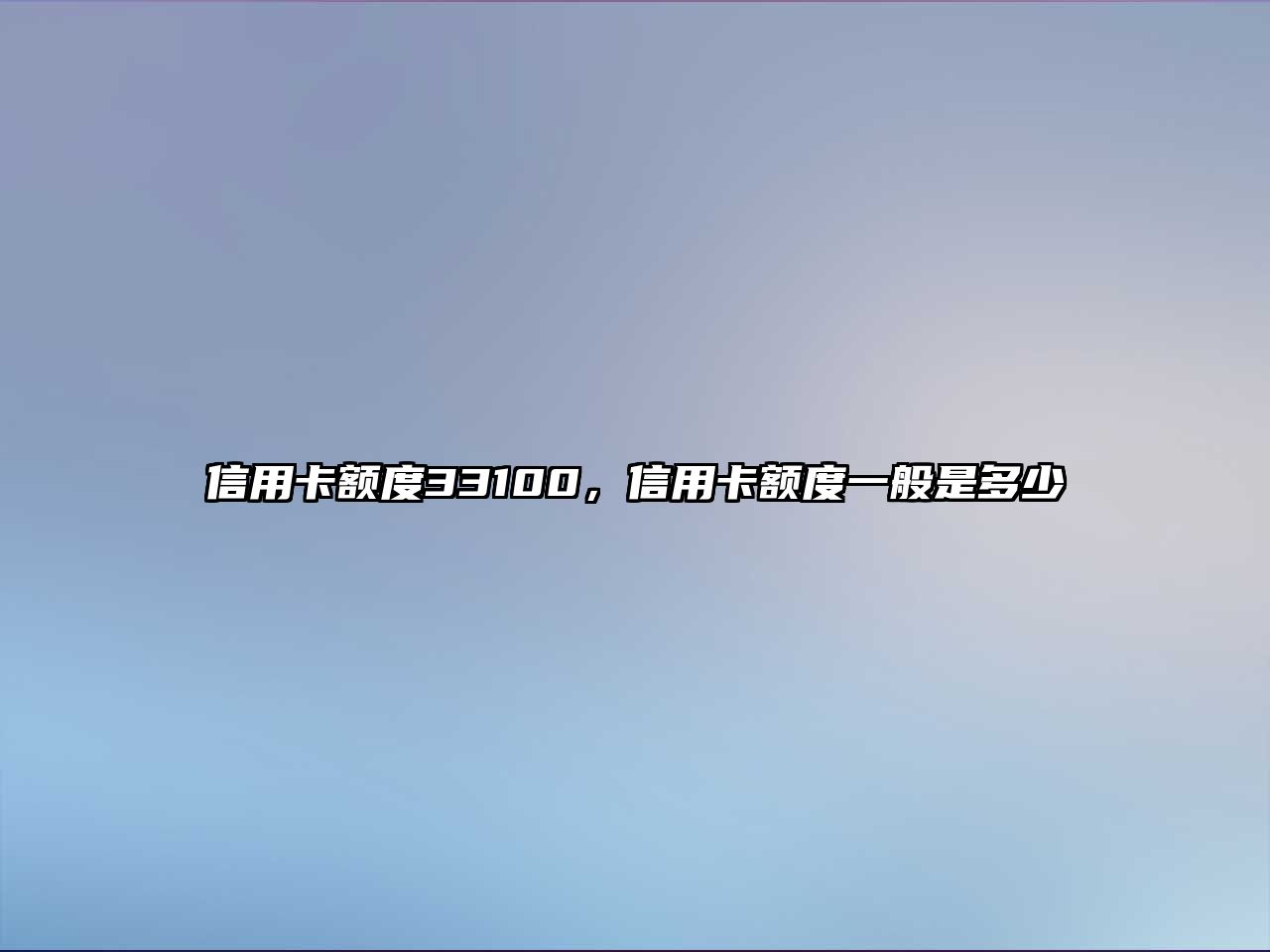 信用卡額度33100，信用卡額度一般是多少