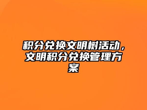 積分兌換文明樹活動，文明積分兌換管理方案