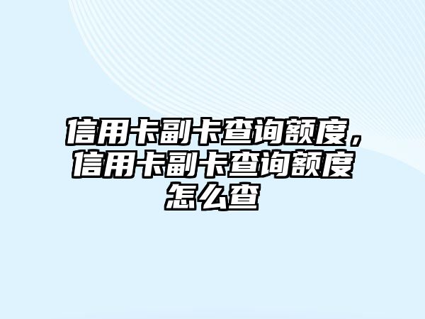 信用卡副卡查詢額度，信用卡副卡查詢額度怎么查