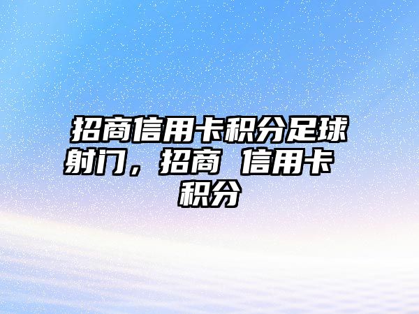 招商信用卡積分足球射門，招商 信用卡 積分