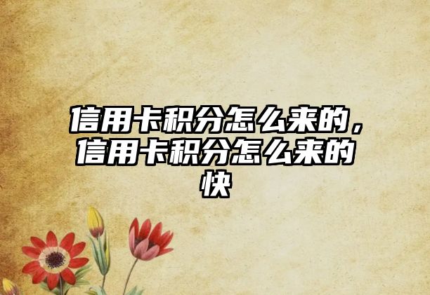 信用卡積分怎么來的，信用卡積分怎么來的快