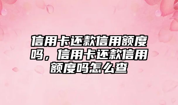 信用卡還款信用額度嗎，信用卡還款信用額度嗎怎么查