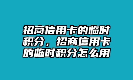 招商信用卡的臨時積分，招商信用卡的臨時積分怎么用