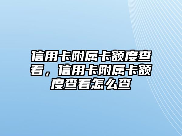 信用卡附屬卡額度查看，信用卡附屬卡額度查看怎么查