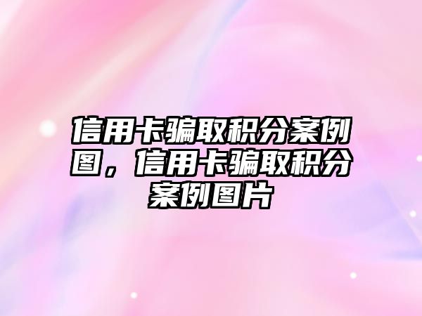 信用卡騙取積分案例圖，信用卡騙取積分案例圖片