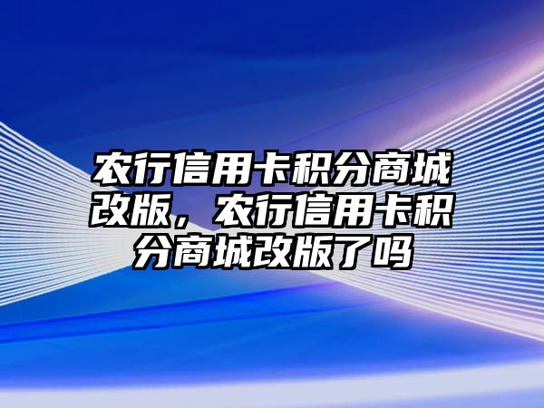 農行信用卡積分商城改版，農行信用卡積分商城改版了嗎