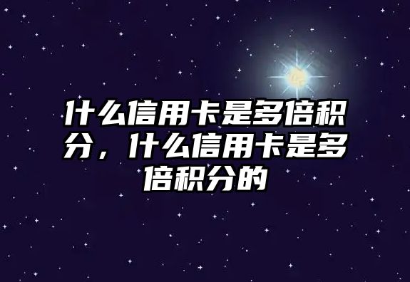 什么信用卡是多倍積分，什么信用卡是多倍積分的