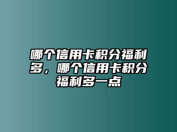 哪個信用卡積分福利多，哪個信用卡積分福利多一點