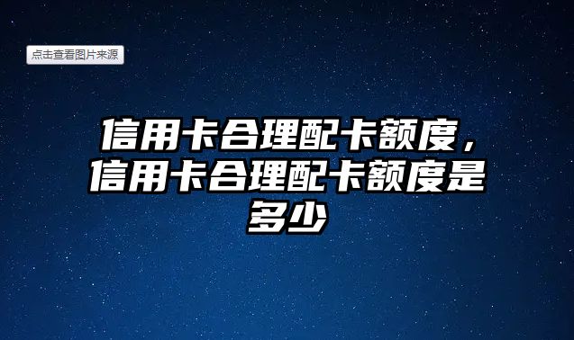 信用卡合理配卡額度，信用卡合理配卡額度是多少