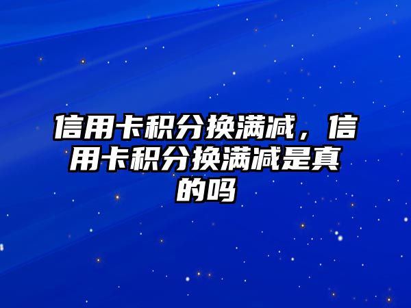 信用卡積分換滿減，信用卡積分換滿減是真的嗎