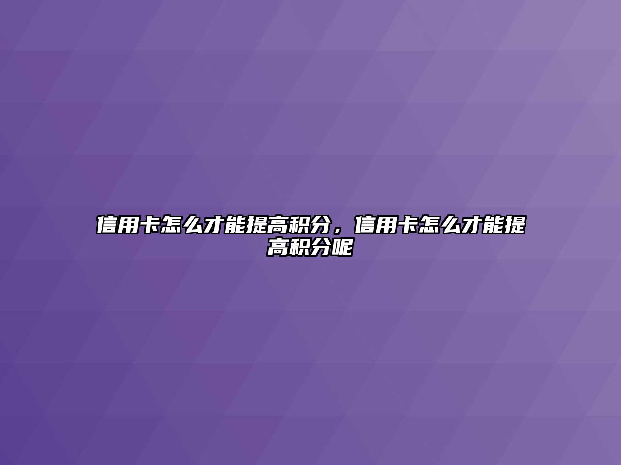 信用卡怎么才能提高積分，信用卡怎么才能提高積分呢