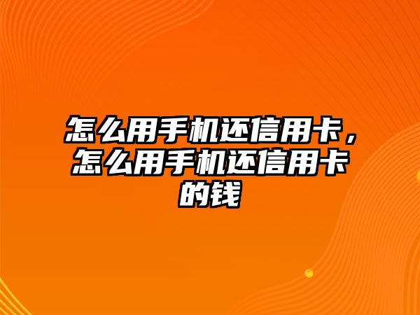 怎么用手機還信用卡，怎么用手機還信用卡的錢