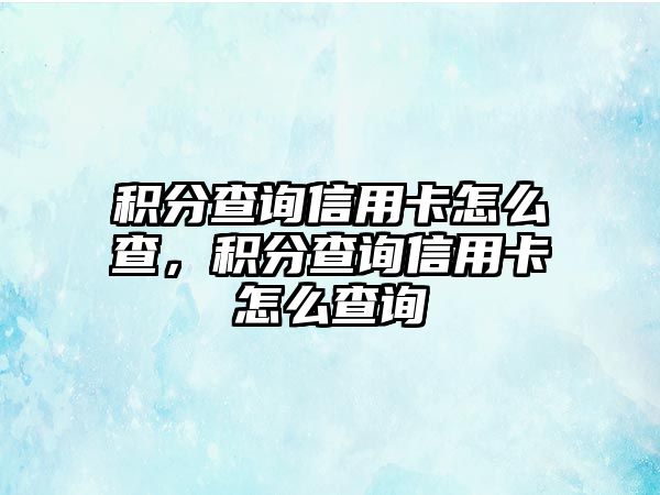 積分查詢信用卡怎么查，積分查詢信用卡怎么查詢