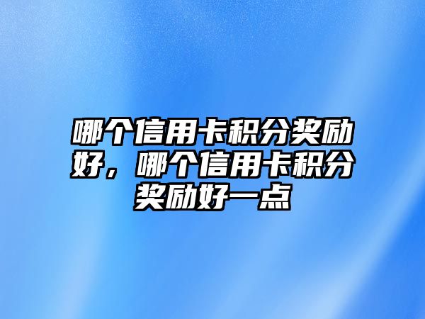 哪個信用卡積分獎勵好，哪個信用卡積分獎勵好一點