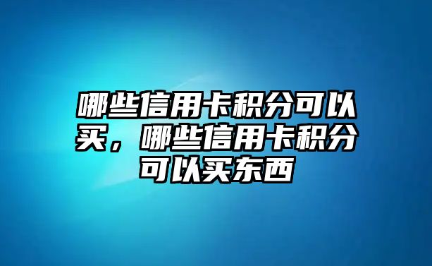 哪些信用卡積分可以買，哪些信用卡積分可以買東西