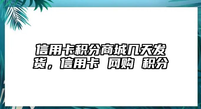 信用卡積分商城幾天發(fā)貨，信用卡 網(wǎng)購 積分