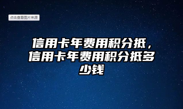 信用卡年費(fèi)用積分抵，信用卡年費(fèi)用積分抵多少錢