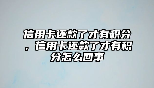 信用卡還款了才有積分，信用卡還款了才有積分怎么回事