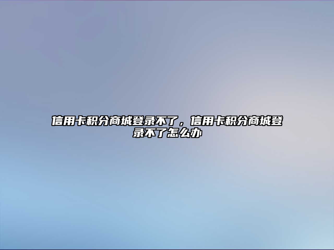 信用卡積分商城登錄不了，信用卡積分商城登錄不了怎么辦