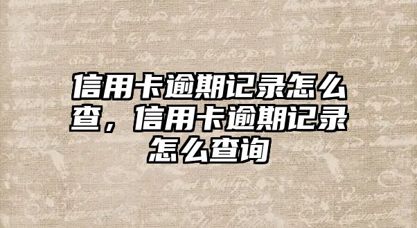 信用卡逾期記錄怎么查，信用卡逾期記錄怎么查詢