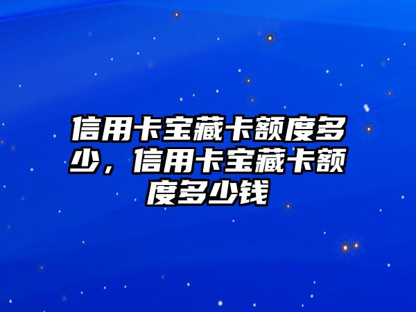 信用卡寶藏卡額度多少，信用卡寶藏卡額度多少錢